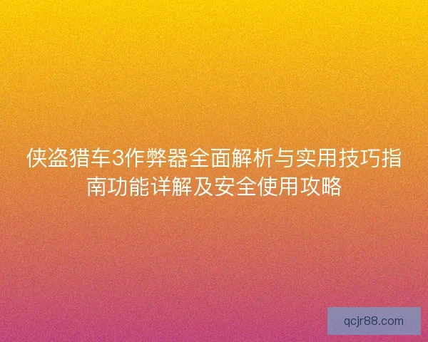 侠盗猎车3作弊器全面解析与实用技巧指南功能详解及安全使用攻略 侠盗猎车3作弊器全面解析与实用技巧指南功能详解及安全使用攻略